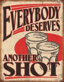 Tin Sign - EVERYBODY DESERVES ANOTHER SHOT